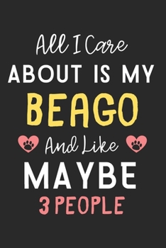 All I care about is my Beago and like maybe 3 people: Lined Journal, 120 Pages, 6 x 9, Funny Beago Dog Gift Idea, Black Matte Finish (All I care about is my Beago and like maybe 3 people Journal)