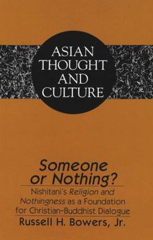 Someone or Nothing?: Nishitani's Religion and Nothingness As a Foundation for Christian-Buddhist Dialogue (Asian Thought and Culture, Vol 27)