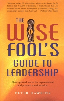 The Wise Fool's Guide to Leadership: Short Spiritual Stories for Organisational and Personal Transformation