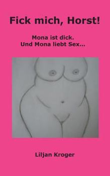Paperback Fick mich, Horst!: Mona ist dick. Und Mona liebt Sex... [German] Book
