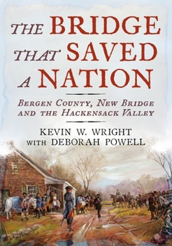 Paperback The Bridge That Saved a Nation: Bergen County, New Bridge and the Hackensack Valley Book