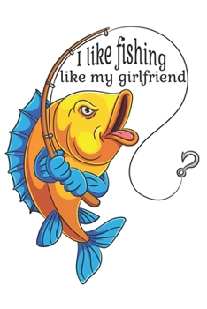 Paperback I like Fishing like my girlfriend: Fishing journal notebook for fishing girlfriend. Notebook for fishing couples. Gift for girlfriend. Gift for boyfri Book