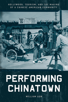 Hardcover Performing Chinatown: Hollywood, Tourism, and the Making of a Chinese American Community Book