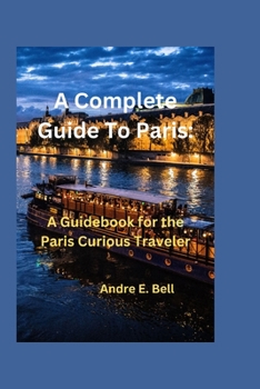 Paperback A Complete Guide To Paris: A Guidebook for the Paris Curious Traveler Book