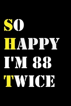 So Happy I'm 88 Twice: Funny 176Year Old Gift Journal / Hilarious Gag 176 Birthday Notebook: So Happy I'm 88 Twice:Lined Notebook / Journal Gift, 120 Pages, 6x9, Soft Cover, Matte Finish