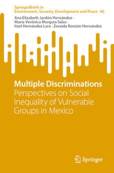 Multiple Discriminations: Perspectives on Social Inequality of Vulnerable Groups in Mexico (SpringerBriefs in Environment, Security, Development and Peace, 40)