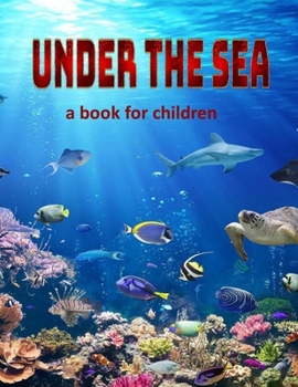 Under the Sea - a book for children: Visit some of our swimming creatures. (A collection of cool creatures)
