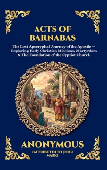 Acts of Barnabas: The Lost Apocryphal Journey of the Apostle - Exploring Early Christian Missions, Martyrdom & The Foundation of the Cypriot Church (Library of Alexandria - Esoteric)