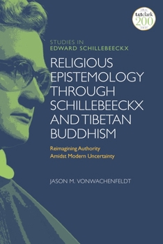 Paperback Religious Epistemology through Schillebeeckx and Tibetan Buddhism: Reimagining Authority Amidst Modern Uncertainty Book