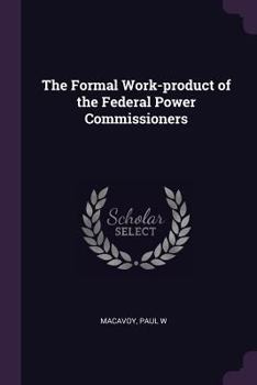 Paperback The Formal Work-product of the Federal Power Commissioners Book