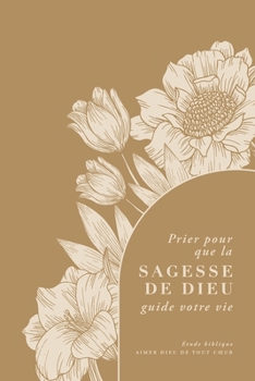 Prier pour que la sagesse de Dieu guide votre vie: A Love God Greatly French Bible Study (Praying God’s Wisdom Over Your Life) (French Edition)