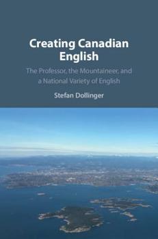 Paperback Creating Canadian English: The Professor, the Mountaineer, and a National Variety of English Book