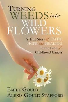 Paperback Turning Weeds Into Wildflowers: A True Story of Faith, Hope, and Healing in the Face of Childhood Cancer Book