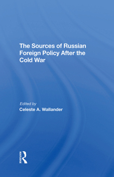 The Sources of Russian Foreign Policy After the Cold War (John M Olin Critical Issues Series)