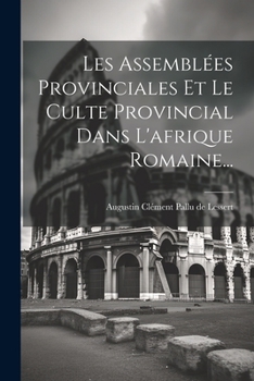 Paperback Les Assemblées Provinciales Et Le Culte Provincial Dans L'afrique Romaine... [French] Book
