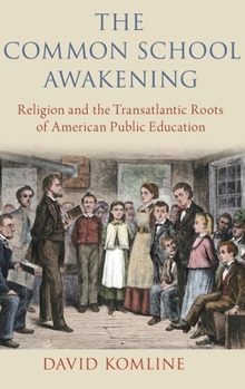Hardcover The Common School Awakening: Religion and the Transatlantic Roots of American Public Education Book