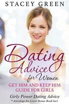 Dating Advice for Women: Get Him and Keep Him Guide for Girls: Girly Power Dating Advice * Astrology for Lover Bonus Book Incl.