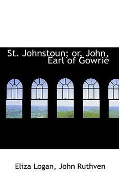 Paperback St. Johnstoun; Or, John, Earl of Gowrie Book