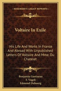 Paperback Voltaire In Exile: His Life And Works In France And Abroad With Unpublished Letters Of Voltaire And Mme. Du Chatelet Book