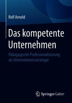 Paperback Das Kompetente Unternehmen: Pädagogische Professionalisierung ALS Unternehmensstrategie [German] Book