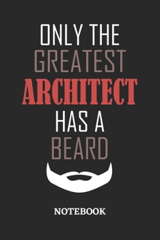 Only The Greatest Architect Has A Beard Notebook: 6x9 inches - 110 ruled, lined pages • Greatest Passionate Office Job Journal Utility • Gift, Present Idea