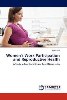 Women's Work Participation and Reproductive Health: A Study in Poor Localities of Tamil Nadu, India
