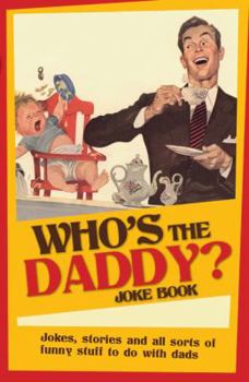 Hardcover Who's the Daddy? Joke Book: Jokes, Stories and All Sorts of Funny Stuff to Do with Dads Book