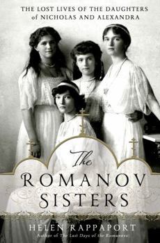Hardcover The Romanov Sisters: The Lost Lives of the Daughters of Nicholas and Alexandra Book
