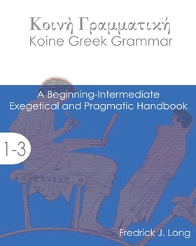 Paperback Koine Greek Grammar: A Beginning-Intermediate Exegetical and Pragmatic Handbook Book