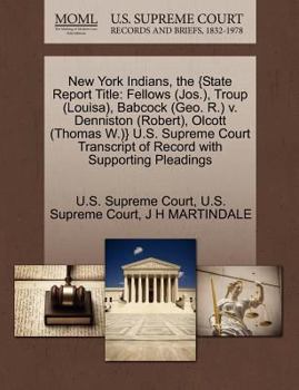 Paperback New York Indians, the {State Report Title: Fellows (Jos.), Troup (Louisa), Babcock (Geo. R.) V. Denniston (Robert), Olcott (Thomas W.)} U.S. Supreme C Book