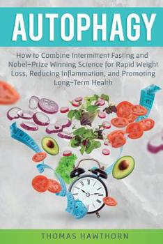 Paperback Autophagy: How to Combine Intermittent Fasting and Nobel-Prize Winning Science for Rapid Weight Loss, Reducing Inflammation, and Book