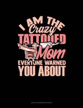 Paperback I Am The Crazy Tattooed Mom Everyone Warned You About: Unruled Composition Book