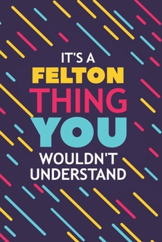 Paperback It's a Felton Thing You Wouldn't Understand: Lined Notebook / Journal Gift, 120 Pages, 6x9, Soft Cover, Glossy Finish Book