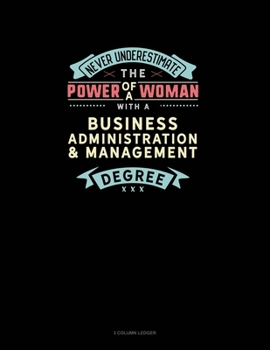 Paperback Never Underestimate The Power Of A Woman With A Business Administration & Management Degree: 3 Column Ledger Book