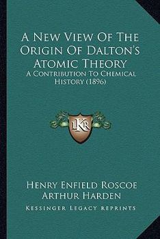 Paperback A New View Of The Origin Of Dalton's Atomic Theory: A Contribution To Chemical History (1896) Book