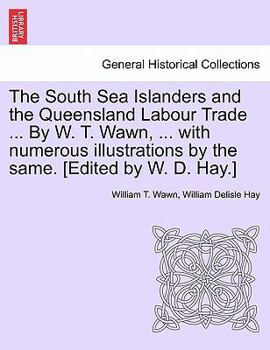 The South Sea Islanders and the Queensland Labour Trade ... By W. T. Wawn, ... with numerous illustrations by the same. [Edited by W. D. Hay.]