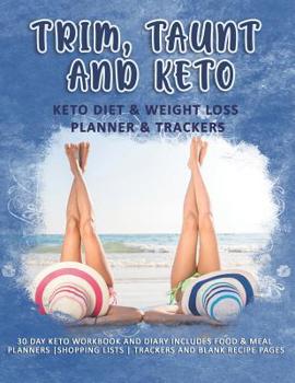 Paperback Trim, Taunt and Keto: Keto Diet & Weight Loss Planner & Trackers: 30 day Keto workbook and diary includes food & meal planners shopping list Book
