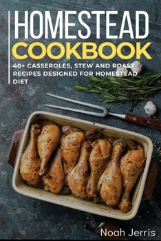 Paperback Homestead Cookbook: 40+ Casseroles, Stew and Roast recipes designed for homestead diet Book