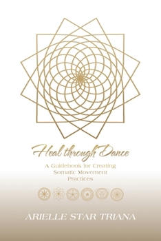 Paperback Heal Through Dance: A Guidebook for Creating Somatic Movement Practices Book