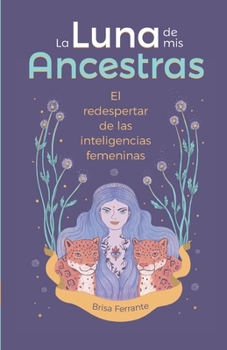 Paperback La Luna de mis ancestras: El redespertar de las inteligencias femeninas [Spanish] Book