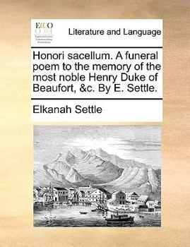 Paperback Honori Sacellum. a Funeral Poem to the Memory of the Most Noble Henry Duke of Beaufort, &c. by E. Settle. Book