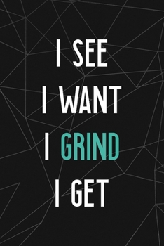 Paperback I See I Want I Grind I Get: All Purpose 6x9 Blank Lined Notebook Journal Way Better Than A Card Trendy Unique Gift Abstract Black Grind Book