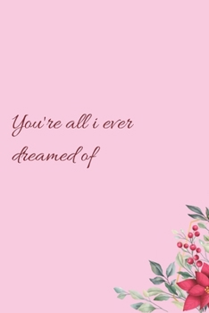 Paperback You're all i ever dreamed of: 6"x9" 120 Pages Journal Book