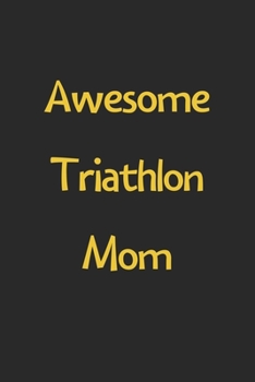 Paperback Awesome Triathlon Mom: Lined Journal, 120 Pages, 6 x 9, Funny Triathlon Gift Idea, Black Matte Finish (Awesome Triathlon Mom Journal) Book