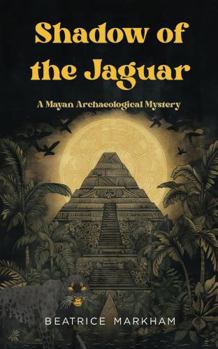 Shadow of the Jaguar: A Mayan Archaeological Mystery (Mayan Archaeology Mystery Series featuring archaeologist Skyler Jace)
