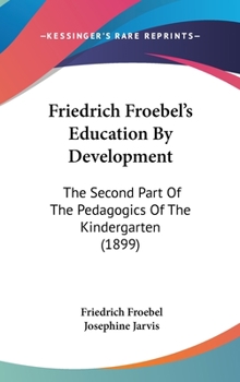 Friedrich Froebel's Education by Development: The Second Part of the Pedagogics of the Kindergarten