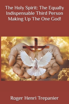 The Holy Spirit: The Equally Indispensable Third Person Making Up The One God!