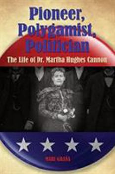 Paperback Pioneer, Polygamist, Politician: The Life of Dr. Martha Hughes Cannon Book
