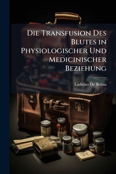 Paperback Die Transfusion Des Blutes in Physiologischer Und Medicinischer Beziehung [German] Book