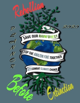 Paperback Rebellion before extinction planner 2020: Save the rainforest stop the amazon fire and together lets combat climate change.bring down global warming, Book